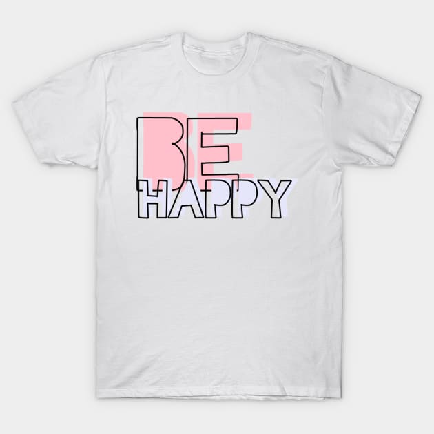 Be Happy T-Shirt by nikovega21